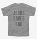 Jesus Saves Bro  Youth Tee