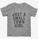 Just A Small Town Girl grey Toddler Tee