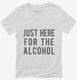 Just Here For The Alcohol white Womens V-Neck Tee