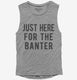 Just Here For The Banter  Womens Muscle Tank
