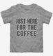 Just Here For The Coffee  Toddler Tee