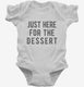 Just Here For The Dessert white Infant Bodysuit
