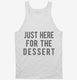Just Here For The Dessert white Tank
