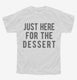 Just Here For The Dessert white Youth Tee