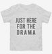Just Here For The Drama white Toddler Tee