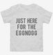Just Here For The Eggnog white Toddler Tee