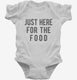 Just Here For The Food white Infant Bodysuit