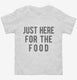 Just Here For The Food white Toddler Tee