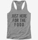 Just Here For The Food grey Womens Racerback Tank