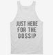 Just Here For The Gossip white Tank