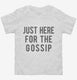Just Here For The Gossip white Toddler Tee