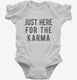 Just Here For The Karma white Infant Bodysuit