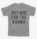 Just Here For The Karma grey Youth Tee