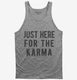 Just Here For The Karma grey Tank