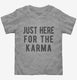 Just Here For The Karma grey Toddler Tee