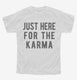 Just Here For The Karma white Youth Tee