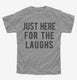 Just Here For The Laughs grey Youth Tee