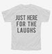 Just Here For The Laughs white Youth Tee