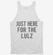 Just Here For The Lulz white Tank