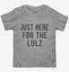 Just Here For The Lulz grey Toddler Tee