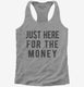 Just Here For The Money  Womens Racerback Tank