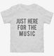 Just Here For The Music white Toddler Tee