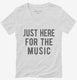 Just Here For The Music white Womens V-Neck Tee