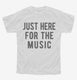 Just Here For The Music white Youth Tee