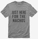 Just Here For The Nachos grey Mens