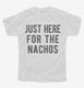 Just Here For The Nachos white Youth Tee