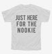 Just Here For The Nookie white Youth Tee
