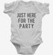 Just Here For The Party white Infant Bodysuit