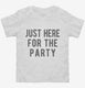 Just Here For The Party white Toddler Tee