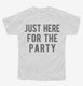 Just Here For The Party white Youth Tee