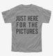 Just Here For The Pictures grey Youth Tee