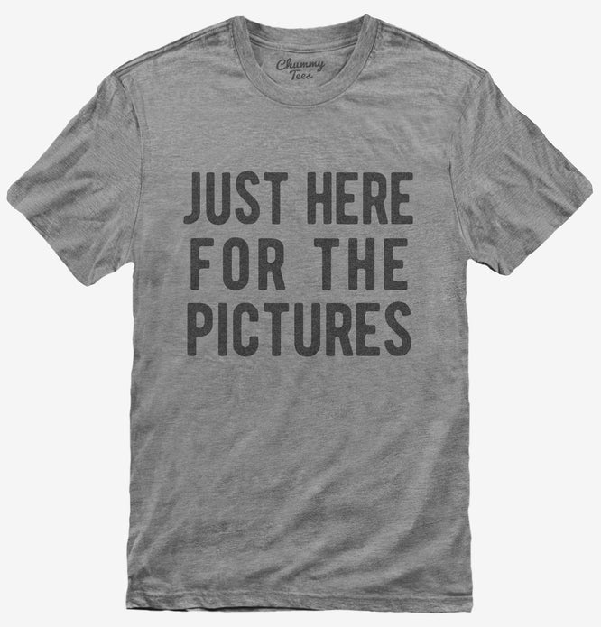 Just Here For The Pictures T-Shirt