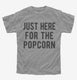 Just Here For The Popcorn grey Youth Tee
