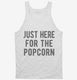 Just Here For The Popcorn white Tank