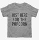Just Here For The Popcorn grey Toddler Tee