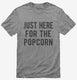 Just Here For The Popcorn grey Mens