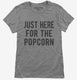 Just Here For The Popcorn grey Womens