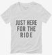 Just Here For The Ride white Womens V-Neck Tee