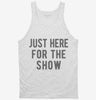 Just Here For The Show Tanktop 666x695.jpg?v=1700420087