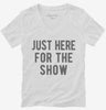 Just Here For The Show Womens Vneck Shirt 666x695.jpg?v=1700420087