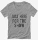 Just Here For The Show grey Womens V-Neck Tee