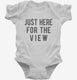 Just Here For The View white Infant Bodysuit