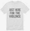 Just Here For The Violence Shirt 666x695.jpg?v=1700420290