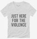 Just Here For The Violence white Womens V-Neck Tee