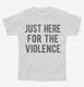 Just Here For The Violence white Youth Tee