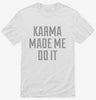 Karma Made Me Do It Shirt 666x695.jpg?v=1700631451